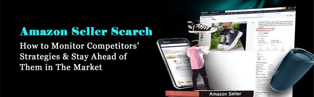 Amazon Seller Search: How to Monitor Competitors’ Strategies and Stay Ahead of Them in The Market